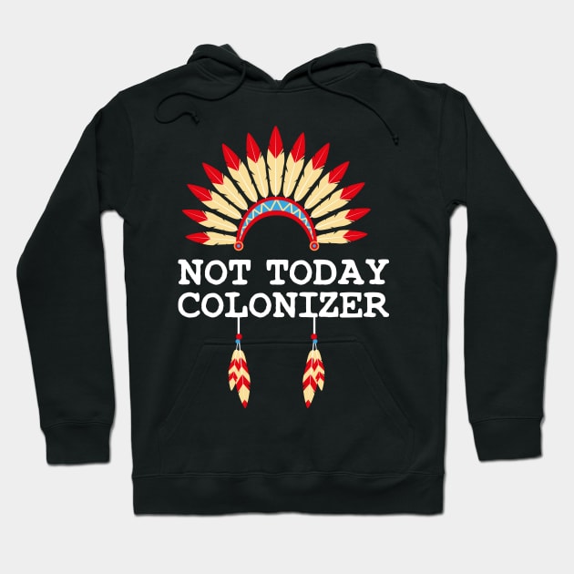 NOT TODAY COLONIZER - Indigenous Peoples Day Native American Hoodie by WildZeal